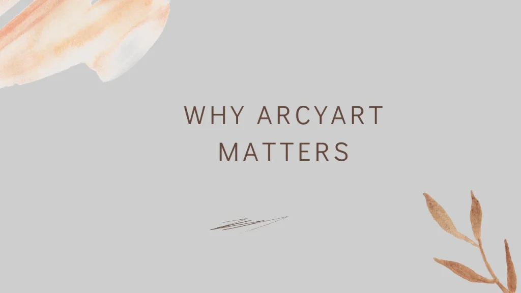 Why Arcyart Matters